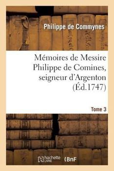 Paperback Mémoires de Messire Philippe de Comines, Seigneur d'Argenton.Tome 3 [French] Book