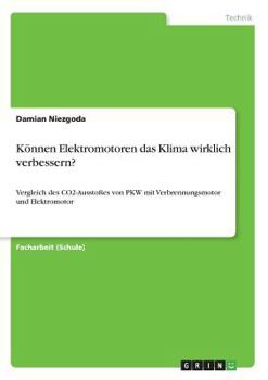 Paperback Können Elektromotoren das Klima wirklich verbessern?: Vergleich des CO2-Ausstoßes von PKW mit Verbrennungsmotor und Elektromotor [German] Book