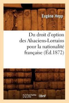 Paperback Du Droit d'Option Des Alsaciens-Lorrains Pour La Nationalité Française (Éd.1872) [French] Book