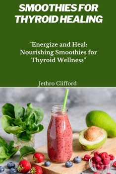 Paperback Smoothies For Thyroid Healing: "Energize and Heal: Nourishing Smoothies for Thyroid Wellness" Book