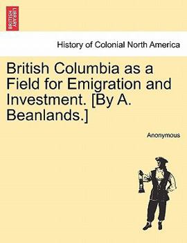 Paperback British Columbia as a Field for Emigration and Investment. [By A. Beanlands.] Book