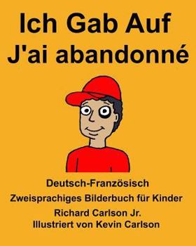 Deutsch-Französisch Ich Gab Auf/J'ai abandonné Zweisprachiges Bilderbuch für Kinder (FreeBilingualBooks.com)
