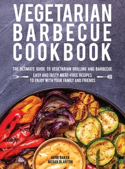 Hardcover Vegetarian Barbecue Cookbook: The Ultimate Guide to Vegetarian Grilling and Barbecue. Easy and Tasty Meat-Free Recipes to Enjoy with Your Family and Book