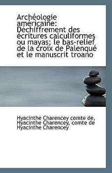 Archeologie Americaine: Dechiffrement Des Ecritures Calculiformes Ou Mayas; Le Bas-Relief de La Croi