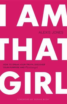 Paperback I Am That Girl: How to Speak Your Truth, Discover Your Purpose, and #bethatgirl Book