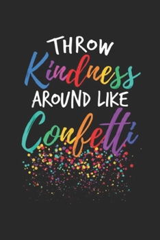 Paperback Throw Kindness Around Like Confetti: Throw Kindness Around Like Confetti Kind Teacher Kid Journal/Notebook Blank Lined Ruled 6x9 100 Pages Book