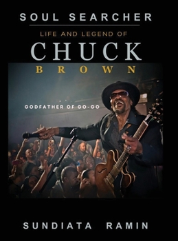 Soul Searcher: Life and Legend of Chuck Brown, Godfather of Go-Go