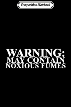 Composition Notebook: WARNING MAY CONTAIN NOXIOUS FUMES FUNNY SARCASTIC HUMOROUS  Journal/Notebook Blank Lined Ruled 6x9 100 Pages