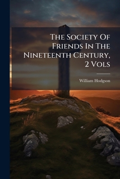 The Society of Friends in the Nineteenth Century: A Historical View of the Successive Convulsions and Schisms Therein During That Period, Volume 2