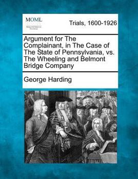 Paperback Argument for the Complainant, in the Case of the State of Pennsylvania, vs. the Wheeling and Belmont Bridge Company Book