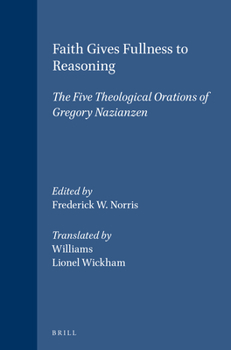 Faith Gives Fullness to Reasoning: The Five Theological Orations of Gregory Nazianzen (Supplements to Vigiliae Christianae, Vol 13) - Book  of the Vigiliae Christianae, Supplements