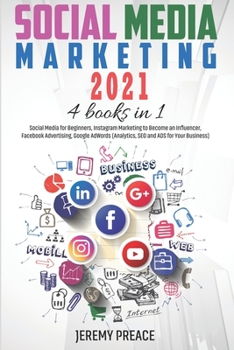 Paperback Social Media Marketing 2021: 4 BOOKS IN 1 - Social Media for Beginners, Instagram Marketing to Become an Influencer, Facebook Advertising, Google A Book