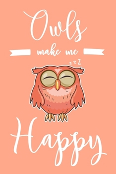 Owls Make Me Happy: 6x9" Dot Bullet Notebook/Journal Funny Owl Lover Gift Idea