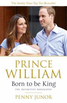 Paperback Prince William: Born to Be King. Penny Junor Book