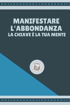 Paperback Manifestare l'Abbondanza: la chiave ? la tua mente [Italian] Book