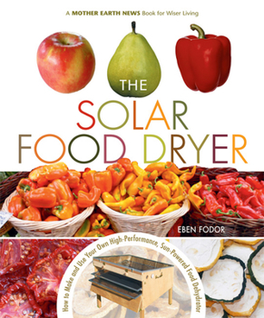 Paperback The Solar Food Dryer: How to Make and Use Your Own Low-Cost, High Performance, Sun-Powered Food Dehydrator Book