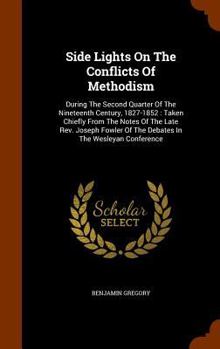 Hardcover Side Lights on the Conflicts of Methodism: During the Second Quarter of the Nineteenth Century, 1827-1852: Taken Chiefly from the Notes of the Late RE Book