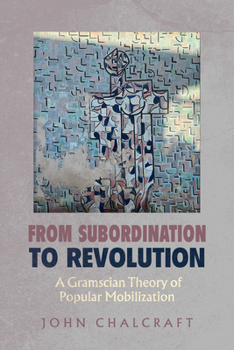 Hardcover From Subordination to Revolution: A Gramscian Theory of Popular Mobilization Book