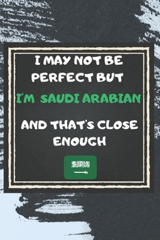 Paperback I May Not Be Perfect But I'm Saudi Arabian And That's Close Enough Notebook Gift For Saudi Arabia Lover: Lined Notebook / Journal Gift, 120 Pages, 6x9 Book