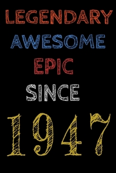 Legendary Awesome Epic Since 1947  Notebook Birthday Gift For Women/Men/Boss/Coworkers/Colleagues/Students/Friends.: Lined Notebook / Journal Gift, 120 Pages, 6x9, Soft Cover, Matte Finish