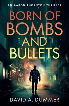 Born of Bombs and Bullets: An Aaron Thornton Thriller