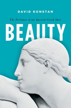 Beauty: The Fortunes of an Ancient Greek Idea - Book  of the Onassis Series in Hellenic Culture