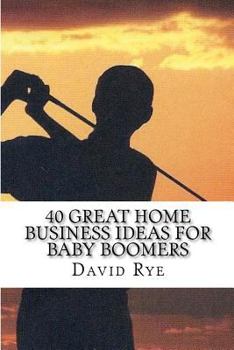 Paperback 40 Great Home Business Ideas For Baby Boomers: Easy to start home businesses that can make you a lot of money Book