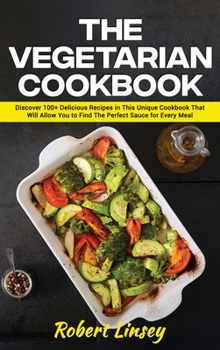 Hardcover The Vegetarian Cookbook: 100 +Easy to Prepare, Delicious and Nutritious Recipes to Help You Clean Up and Lean You Book