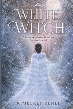 White Witch: A Comprehensive Guide to Positive Magick