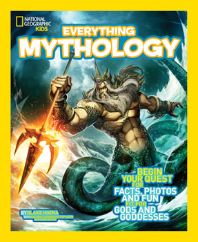 National Geographic Kids Everything Mythology: Begin Your Quest for Facts, Photos, and Fun Fit for Gods and Goddesses - Book  of the National Geographic Kids Everything