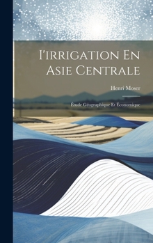 L'Irrigation En Asie Centrale: A(c)Tude Ga(c)Ographique Et A(c)Conomique