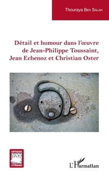 Détail et humour dans l'oeuvre de Jean-Philippe Toussaint, Jean Echenoz et Christian Oster (Critiques Littéraires) (French Edition)