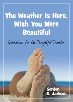 Hardcover The Weather Is Here, Wish You Were Beautiful: Quotes for the Thoughtful Travelers Book