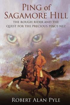 Ping of Sagamore Hill: The Rough Rider and the Quest for the Precious Pince-Nez