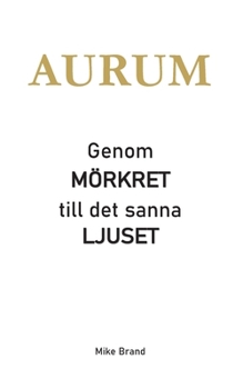 AURUM - Genom mörkret till det sanna ljuset (Swedish Edition)