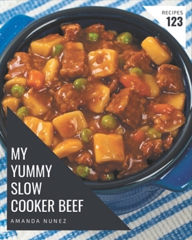 Paperback My 123 Yummy Slow Cooker Beef Recipes: A Yummy Slow Cooker Beef Cookbook You Won't be Able to Put Down Book