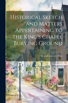 Paperback Historical Sketch and Matters Appertaining to the King's Chapel Burying Ground Book