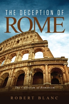 Paperback The Deception of Rome: The Culticism of Romanism Book