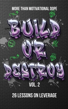 Hardcover Build or Destroy Vol. 2: "MORE THAN MOTIVATIONAL DOPE" 26 Lessons on Leverage Book