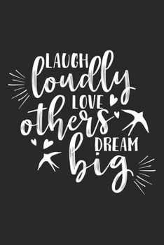 Laugh Loudly Love Others Dream Big: Inspirational Journal / Notebook / Diary - Inspiring Quote on Black Matte Cover - Great Birthday or Christmas Gift