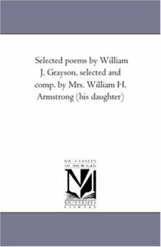 Paperback Selected Poems by William J. Grayson, Selected and Comp. by Mrs. William H. Armstrong (His Daughter) Book