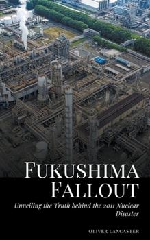 Paperback Fukushima Fallout: Unveiling the Truth behind the 2011 Nuclear Disaster Book