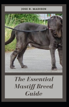 Paperback The Essential Mastiff Breed Guide: Unraveling The Secrets To Raising The Perfect Breed Book