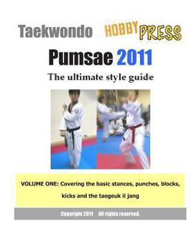 Paperback Taekwondo Pumsae 2011 The ultimate style guide: VOLUME ONE: Covering the basic stances, punches, blocks, kicks and the taegeuk il jang Book