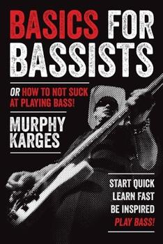 Paperback Basics for Bassists: or How to Not Suck at Playing Bass! Book