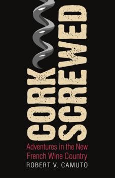 Hardcover Corkscrewed: Adventures in the New French Wine Country (At Table) Book