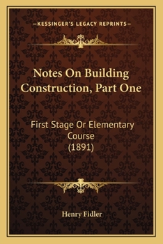 Paperback Notes On Building Construction, Part One: First Stage Or Elementary Course (1891) Book