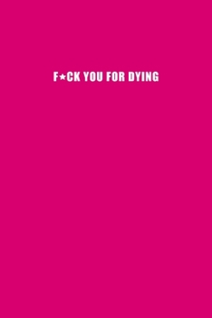 F*ck you for dying - A Grief Journal: A bereavement diary and remembrance notebook for women to help you work through grief, loss and anxiety / Rude bright pink edition (Healing after loss)