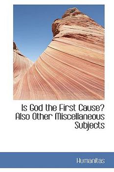 Paperback Is God the First Cause? Also Other Miscellaneous Subjects Book