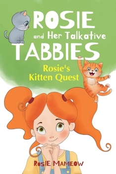 Rosie And Her Talkative Tabbies : Rosie's Kitten Quest: A Magical Adventure Chapter Book for Kids Ages 7–9 About Friendship, Mystery, and Curious Cats